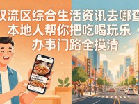 双流区综合生活资讯去哪查 本地人帮你把吃喝玩乐办事门路全摸清